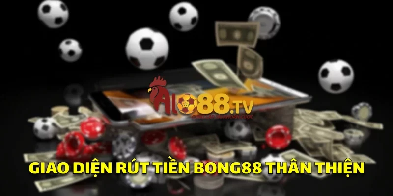 Giao diện rút tiền Bong88 thân thiện